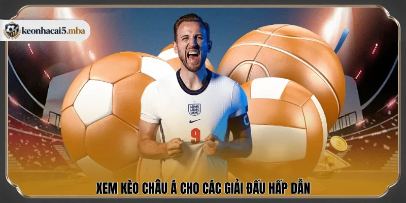 Xem kèo châu Á cho các giải đấu hấp dẫn